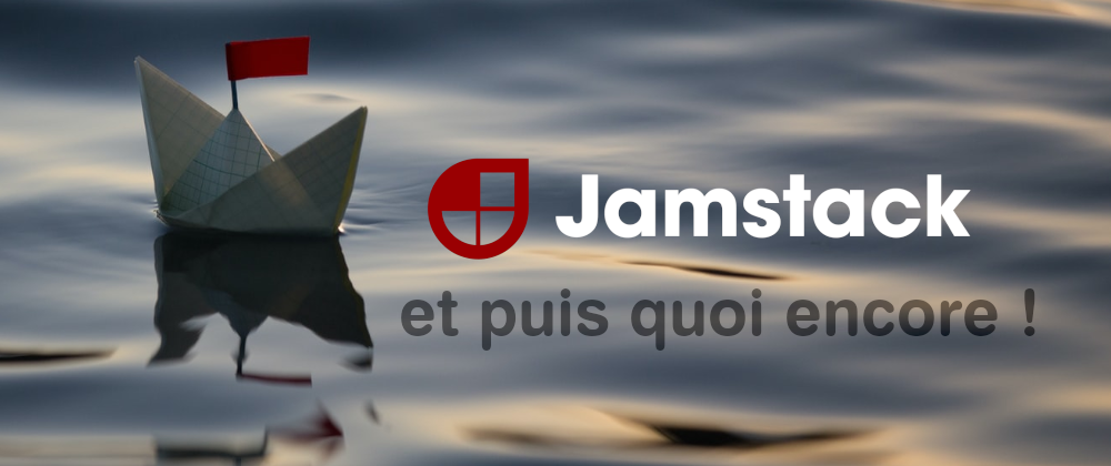 Jamstack, et puis quoi encore !